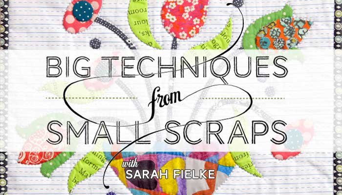 Big Techniques from Small Scraps: Online Quilting Class