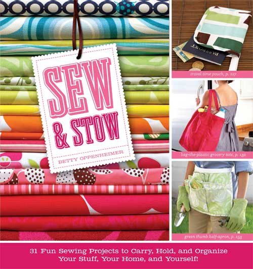 Sew & Stow: 31 Fun Sewing Projects to Carry, Hold, and Organize Your Stuff