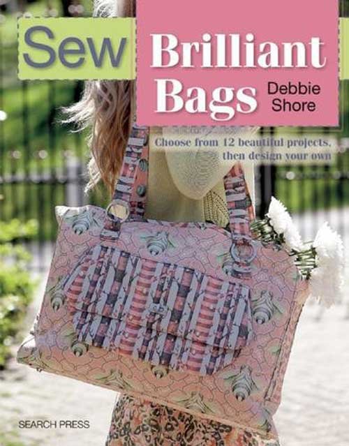 Sew Brilliant Bags: Choose from 12 beautiful projects, then design your own.