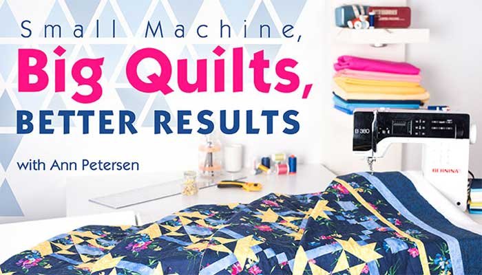 Small Machine, Big Quilts, Better Results Online Class